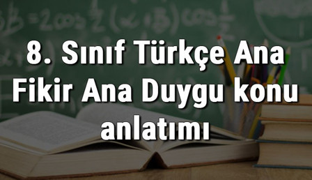 8. Sınıf Türkçe Ana Fikir Ana Duygu konu anlatımı