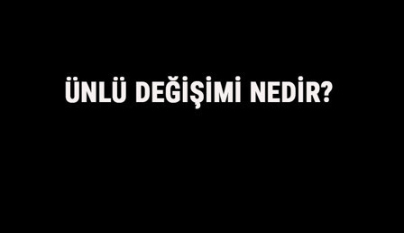 Ünlü Değişimi Nedir? Ünlü Değişimi Örnek Cümleler, Sorular Ve Konu Anlatımı Ünlü Değişimi Nedir? Ünlü Değişimi Örnek Cümleler, Sorular Ve Konu Anlatımı