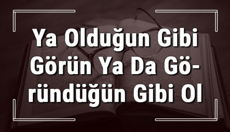 Ya Olduğun Gibi Görün Ya Da Göründüğün Gibi Ol atasözünün anlamı ve örnek cümle içinde kullanımı (TDK)