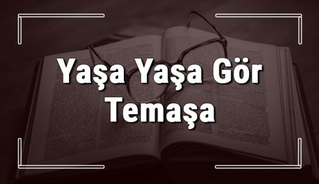 Yaşa Yaşa Gör Temaşa atasözünün anlamı ve örnek cümle içinde kullanımı (TDK)