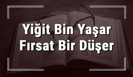 Yiğit Bin Yaşar Fırsat Bir Düşer atasözünün anlamı ve örnek cümle içinde kullanımı (TDK)   
