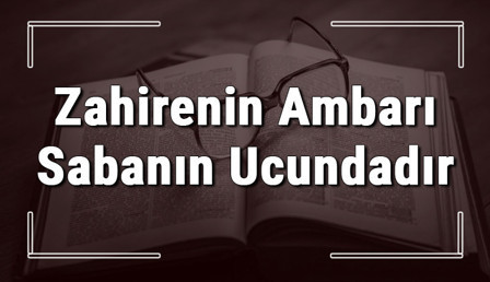 Zahirenin Ambarı Sabanın Ucundadır atasözünün anlamı ve örnek cümle içinde kullanımı (TDK)