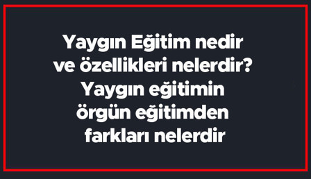 Yaygın Eğitim nedir ve özellikleri nelerdir? Yaygın eğitimin örgün eğitimden farkları nelerdir Yaygın Eğitim nedir ve özellikleri nelerdir? Yaygın eğitimin örgün eğitimden farkları nelerdir