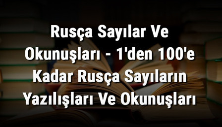 Rusça Sayılar Ve Okunuşları - 1'den 100'e Kadar Rusça Sayıların Yazılışları Ve Okunuşları