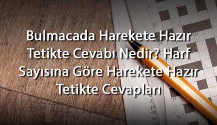 Bulmacada Harekete Hazır Tetikte Cevabı Nedir? Harf Sayısına Göre Harekete Hazır Tetikte Cevapları