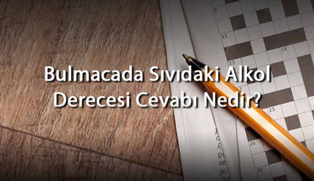 Bulmacada Sıvıdaki Alkol Derecesi Cevabı Nedir? Harf Sayısına Göre Sıvıdaki Alkol Derecesi Cevapları