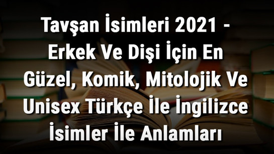 Tavşan İsimleri - Erkek Ve Dişi İçin En Güzel, Komik, Mitolojik Ve Unisex Türkçe İle İngilizce İsimler İle Anlamları