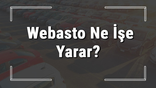 Webasto nedir, ne işe yarar ve nasıl çalışır? Webasto nasıl yapılır