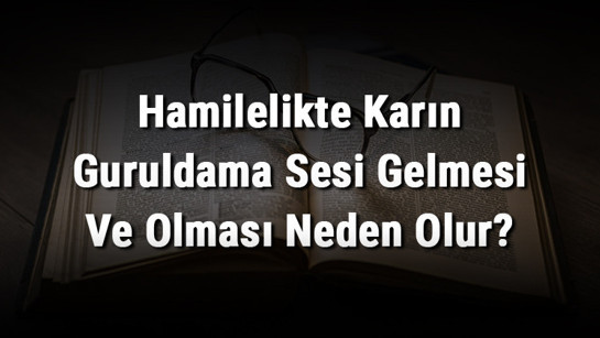 Hamilelikte Karın Guruldama Sesi Gelmesi Ve Olması Neden Olur?