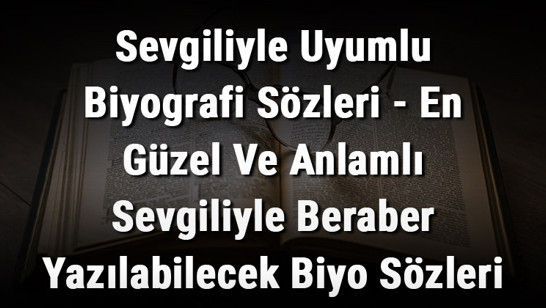 Sevgiliyle Uyumlu Biyografi Sözleri - En Güzel Ve Anlamlı Sevgiliyle Beraber Yazılabilecek Biyo Sözleri