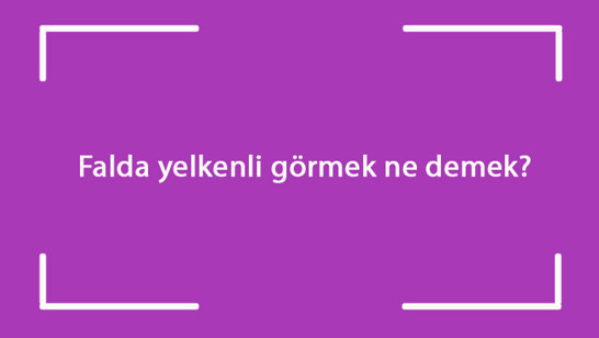 Falda yelkenli görmek ne demek? Kahve falında yelkenli çıkması anlamı