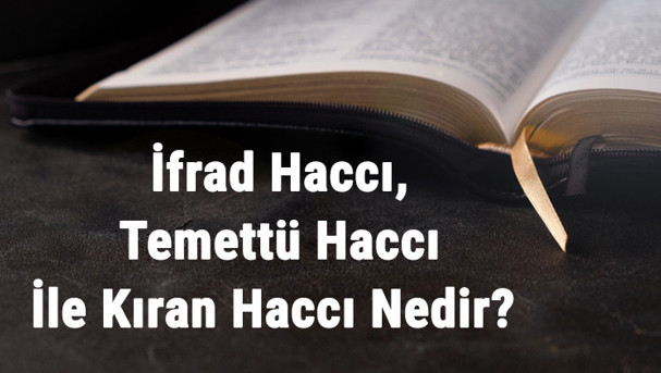 İfrad Haccı, Temettü Haccı İle Kıran Haccı Nedir Ve Nasıl Yapılır