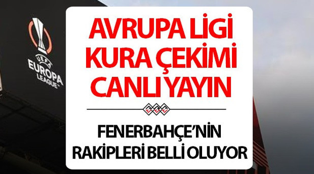 UEFA AVRUPA LİGİ KURA ÇEKİMİ NE ZAMAN, SAAT KAÇTA, HANGİ KANALDA