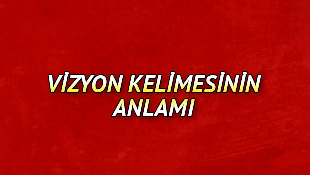 Vizyon ne demek? Vizyon nedir? Vizyon TDK Kelime Anlamı
