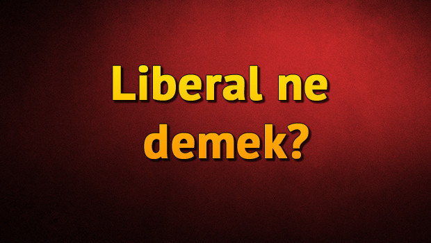 Liberal ne demek? Liberal nedir? Liberal TDK kelime anlamı