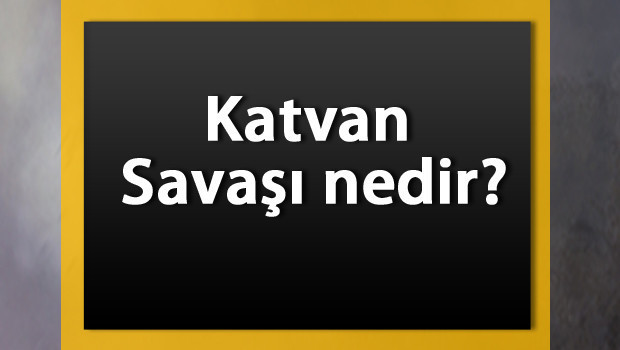 Katvan Savaşı nedir? Kimler arasında nerede yapıldı ve sonuçları