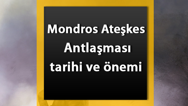 Mondros Ateşkes Antlaşması nedir? Mondros Müzakeresi tarihi, maddeleri, önemi ve sonuçları