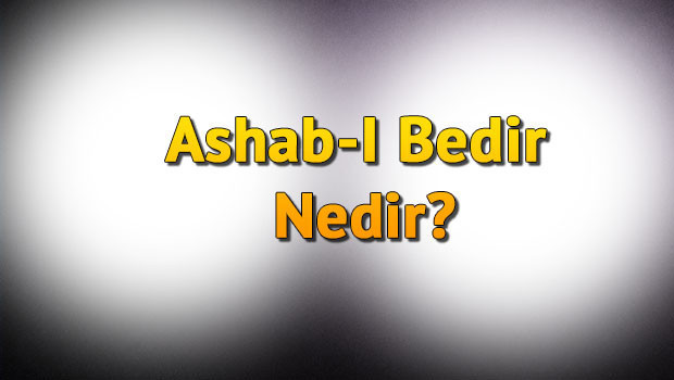 Ashab-I Bedir kimlerdir? Bedir Savaşı'na katılan sahabelerin isimleri
