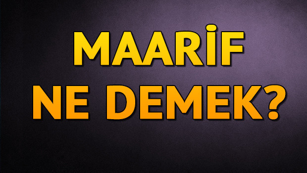 Maarif ne demek? Maarif nedir? Maarif TDK kelime anlamı