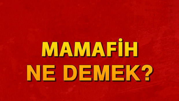 Mamafih ne demek? Mamafih nedir? Mamafih TDK kelime anlamı
