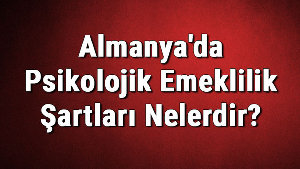 Almanya'da Psikolojik Emeklilik Şartları Nelerdir?