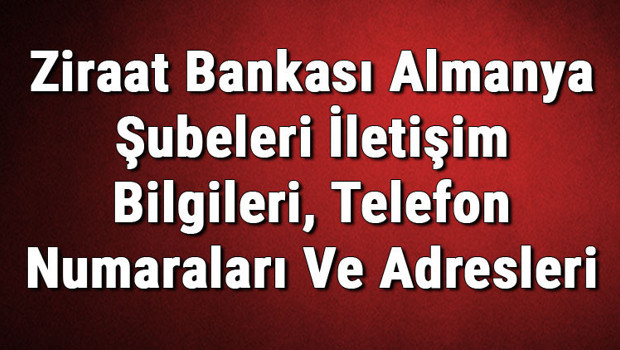 Ziraat Bankası Almanya Şubeleri İletişim Bilgileri, Telefon Numaraları Ve Adresleri