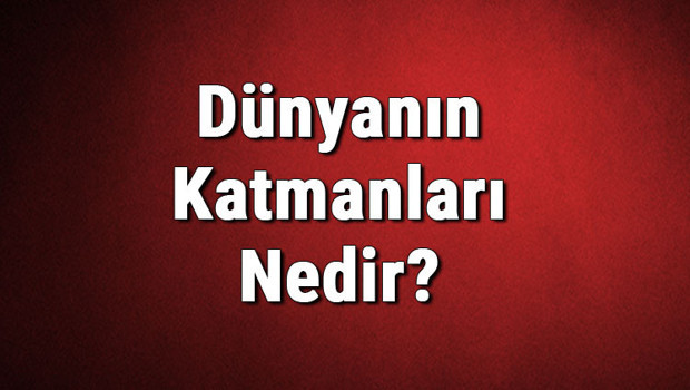 Dünyanın Katmanları Nedir? İsimleri Nelerdir?