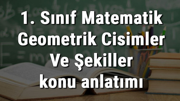 1. Sınıf Matematik Geometrik Cisimler Ve Şekiller konu anlatımı