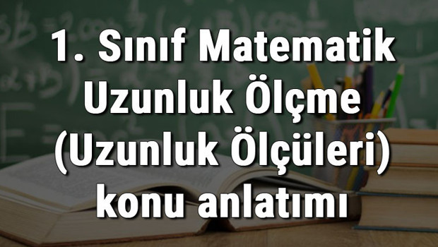 1. Sınıf Matematik Uzunluk Ölçme (Uzunluk Ölçüleri) konu anlatımı