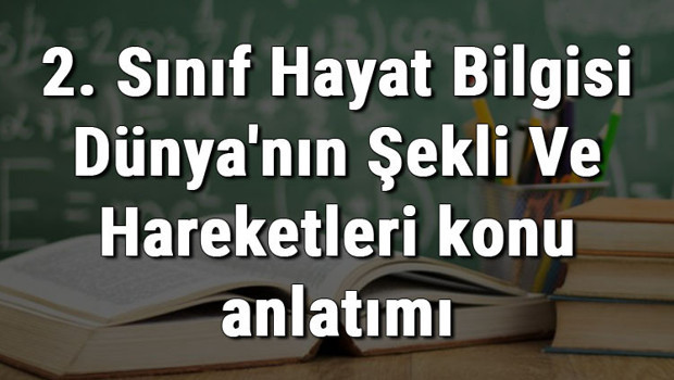 2. Sınıf Hayat Bilgisi Dünya'nın Şekli Ve Hareketleri konu anlatımı