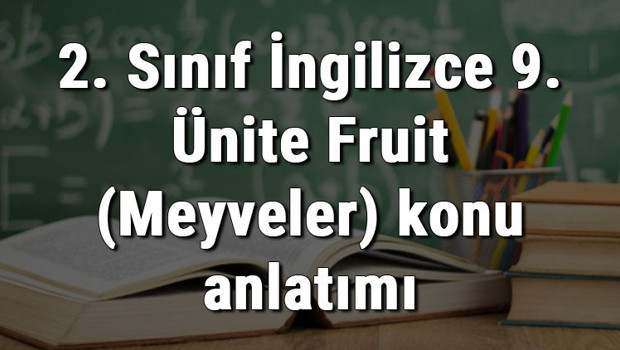 2. Sınıf İngilizce 9. Ünite Fruit (Meyveler) konu anlatımı