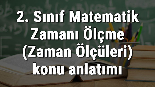 2. Sınıf Matematik Zamanı Ölçme (Zaman Ölçüleri) konu anlatımı