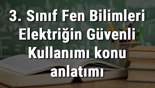 3. Sınıf Fen Bilimleri Elektriğin Güvenli Kullanımı konu anlatımı