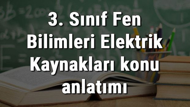 3. Sınıf Fen Bilimleri Elektrik Kaynakları konu anlatımı