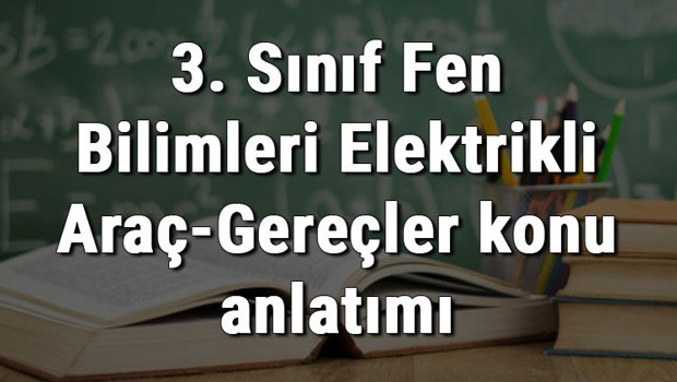 3. Sınıf Fen Bilimleri Elektrikli Araç-Gereçler konu anlatımı