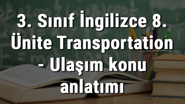 3. Sınıf İngilizce 8. Ünite Transportation - Ulaşım konu anlatımı
