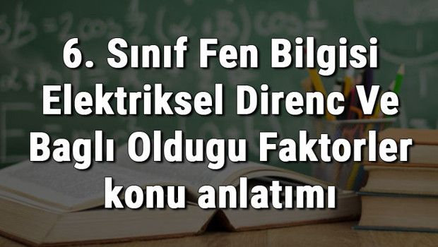 6. Sınıf Fen Bilgisi Elektriksel Direnç Ve Bağlı Olduğu Faktörler konu anlatımı