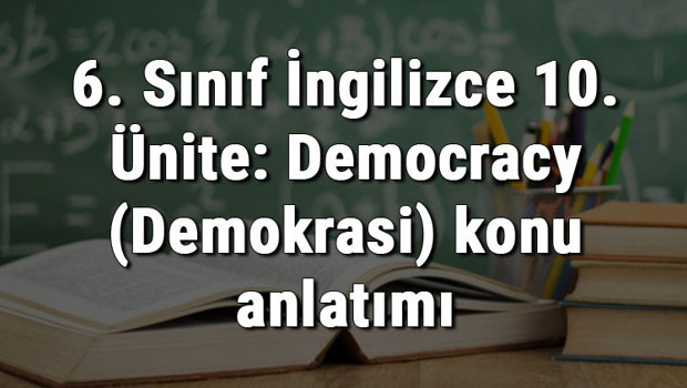 6. Sınıf İngilizce 10. Ünite: Democracy (Demokrasi) konu anlatımı