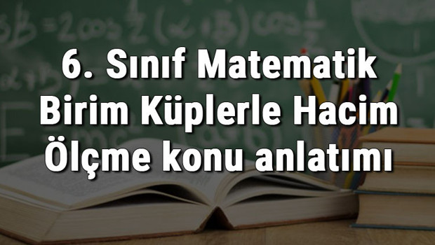 6. Sınıf Matematik Birim Küplerle Hacim Ölçme konu anlatımı