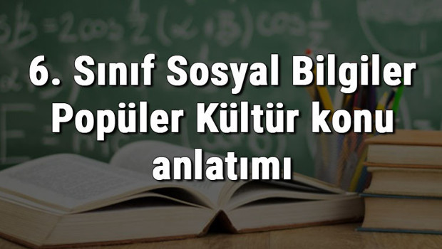 6. Sınıf Sosyal Bilgiler Popüler Kültür konu anlatımı