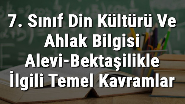 7. Sınıf Din Kültürü Ve Ahlak Bilgisi Alevi-Bektaşilikle İlgili Temel Kavramlar konu anlatımı