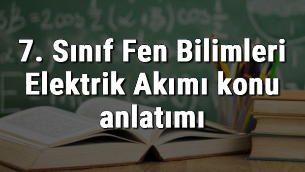 7. Sınıf Fen Bilimleri Elektrik Akımı konu anlatımı