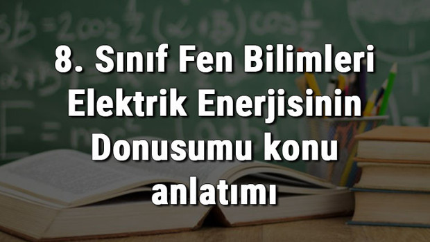 8. Sınıf Fen Bilimleri Elektrik Enerjisinin Dönüşümü konu anlatımı