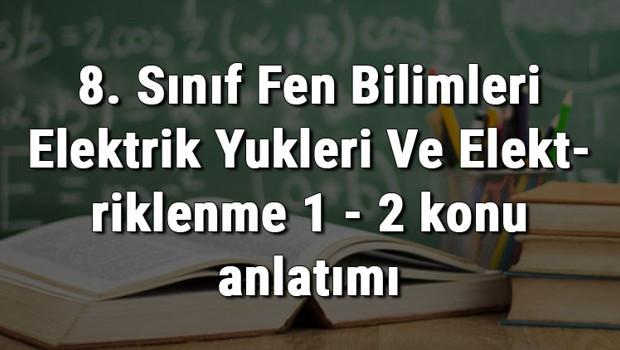 8. Sınıf Fen Bilimleri Elektrik Yükleri Ve Elektriklenme 1 - 2 konu anlatımı