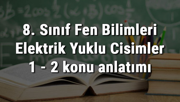 8. Sınıf Fen Bilimleri Elektrik Yüklü Cisimler 1 - 2 konu anlatımı