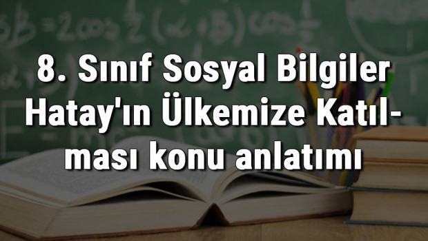 8. Sınıf Sosyal Bilgiler Hatay'ın Ülkemize Katılması konu anlatımı