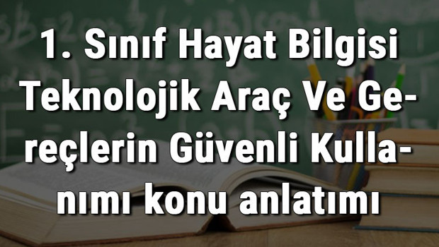 1. Sınıf Hayat Bilgisi Teknolojik Araç Ve Gereçlerin Güvenli Kullanımı konu anlatımı