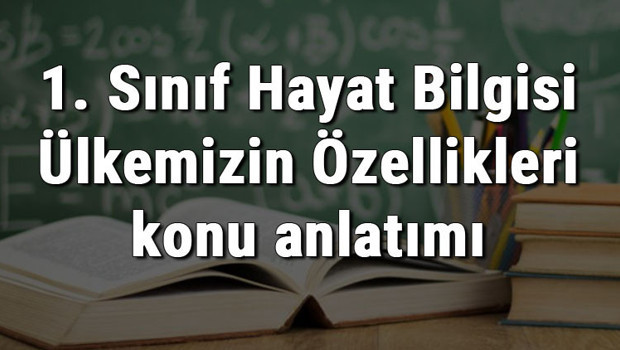 1. Sınıf Hayat Bilgisi Ülkemizin Özellikleri konu anlatımı