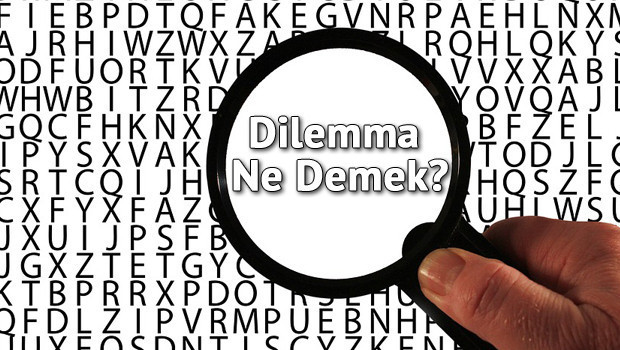 Dilemma Ne Demek? Dilemma Nedir? Dilemma Kelimesi TDK Sözlük Anlamı