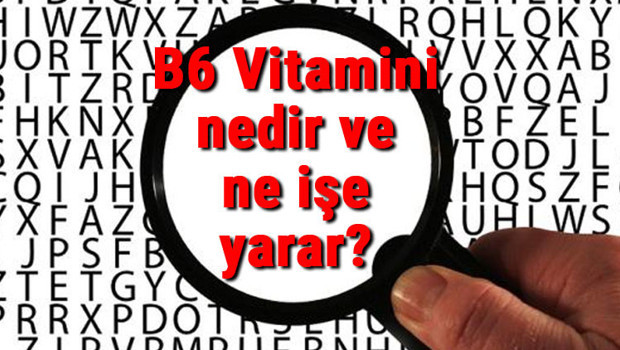 B6 Vitamini nedir ve ne işe yarar? B6 Vitamini eksikliği, fazlalığı ve faydaları hakkında bilgiler